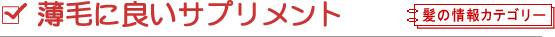 薄毛に良いサプリメント：髪の情報カテゴリー